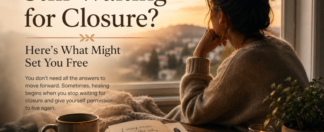 Still Waiting for Closure? Here’s What Might Set You Free