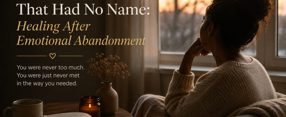 The Loneliness That Had No Name: Healing After Emotional Abandonment